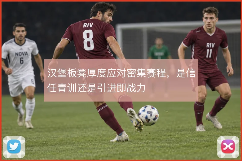 汉堡板凳厚度应对密集赛程,是信任青训还是引进即战力