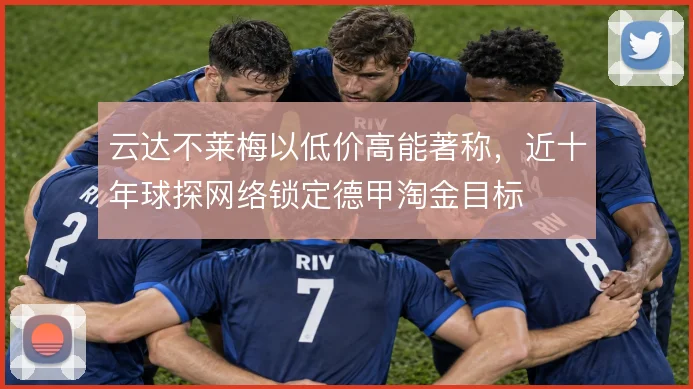 云达不莱梅以低价高能著称，近十年球探网络锁定德甲淘金目标