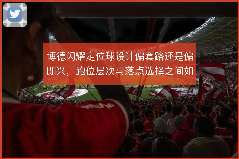 博德闪耀定位球设计偏套路还是偏即兴，跑位层次与落点选择之间如何取舍