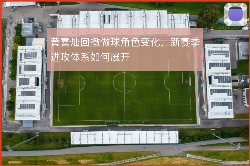 黄喜灿回撤做球角色变化,新赛季进攻体系如何展开
