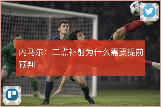 内马尔:二点补射为什么需要提前预判