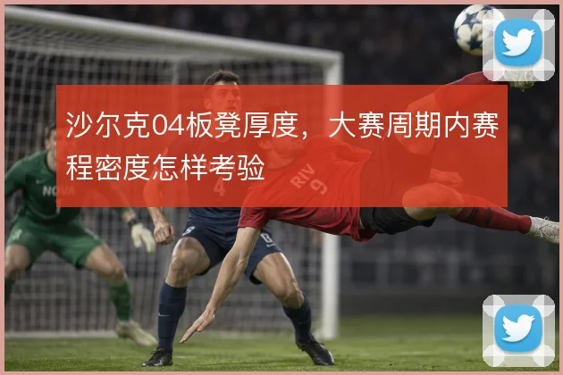 沙尔克04板凳厚度,大赛周期内赛程密度怎样考验