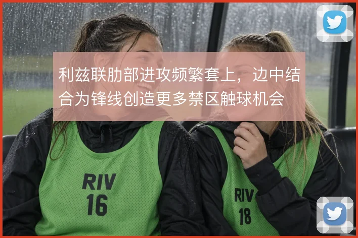 利兹联肋部进攻频繁套上，边中结合为锋线创造更多禁区触球机会