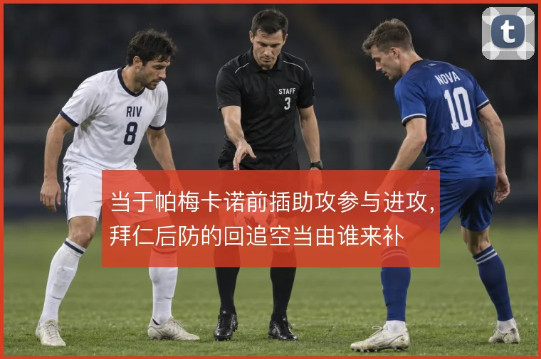 当于帕梅卡诺前插助攻参与进攻，拜仁后防的回追空当由谁来补