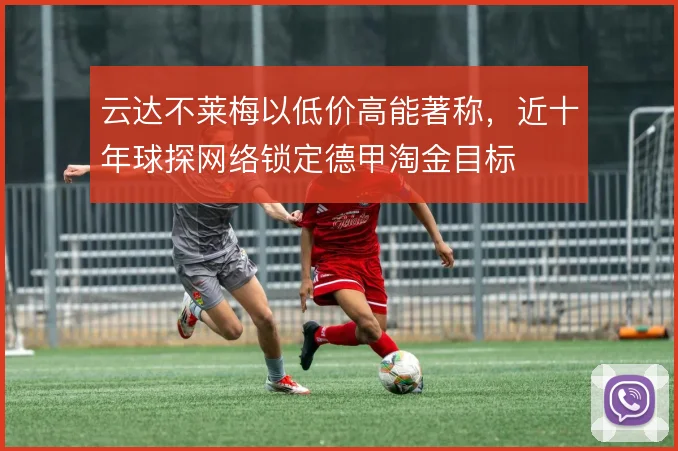 云达不莱梅以低价高能著称，近十年球探网络锁定德甲淘金目标
