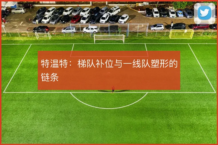特温特:梯队补位与一线队塑形的链条