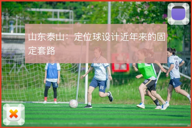 山东泰山:定位球设计近年来的固定套路