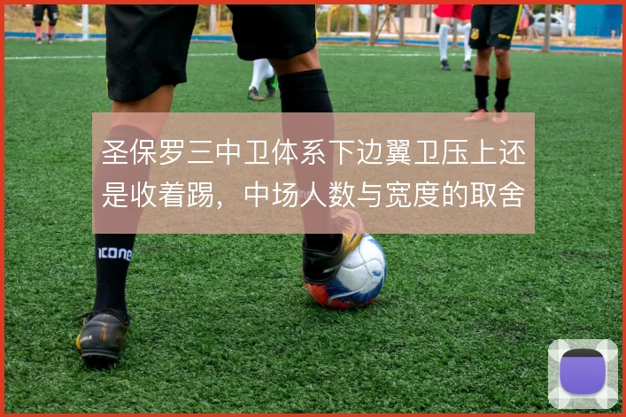 圣保罗三中卫体系下边翼卫压上还是收着踢,中场人数与宽度的取舍