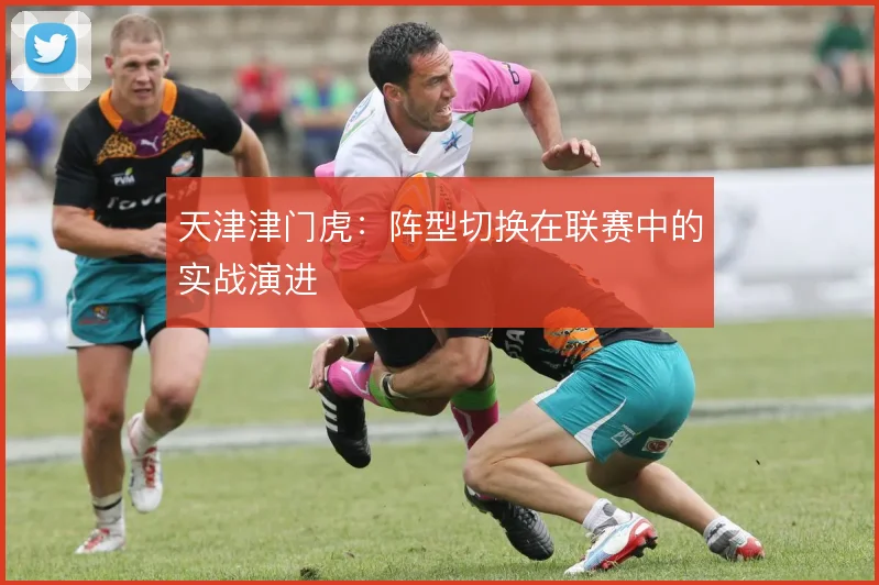天津津门虎:阵型切换在联赛中的实战演进