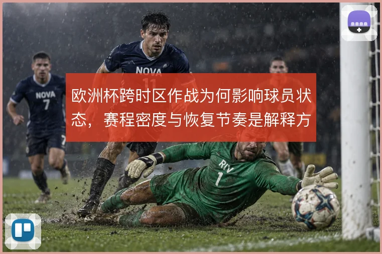 欧洲杯跨时区作战为何影响球员状态,赛程密度与恢复节奏是解释方向